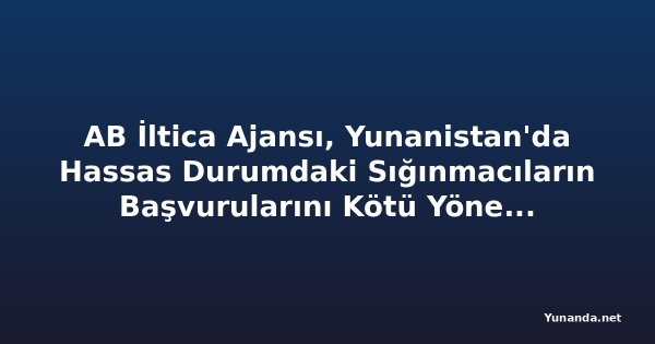 AB İltica Ajansı, Yunanistan'da Hassas Durumdaki Sığınmacıların Başvurularını Kötü Yönetmekle Eleştirildi