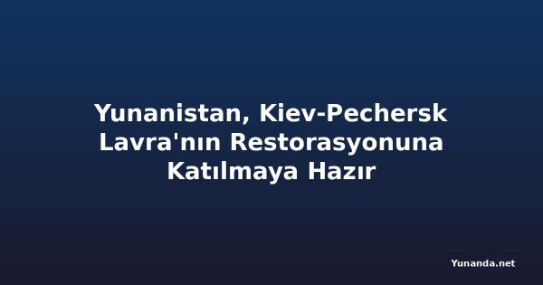 Yunanistan, Kiev-Pechersk Lavra'nın Restorasyonuna Katılmaya Hazır