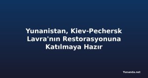 Yunanistan, Kiev-Pechersk Lavra'nın Restorasyonuna Katılmaya Hazır