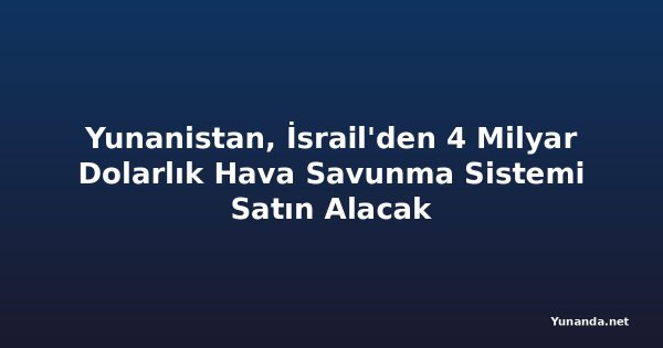 Yunanistan, İsrail'den 4 Milyar Dolarlık Hava Savunma Sistemi Satın Alacak