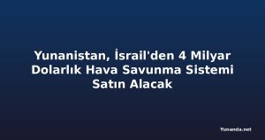 Yunanistan, İsrail'den 4 Milyar Dolarlık Hava Savunma Sistemi Satın Alacak