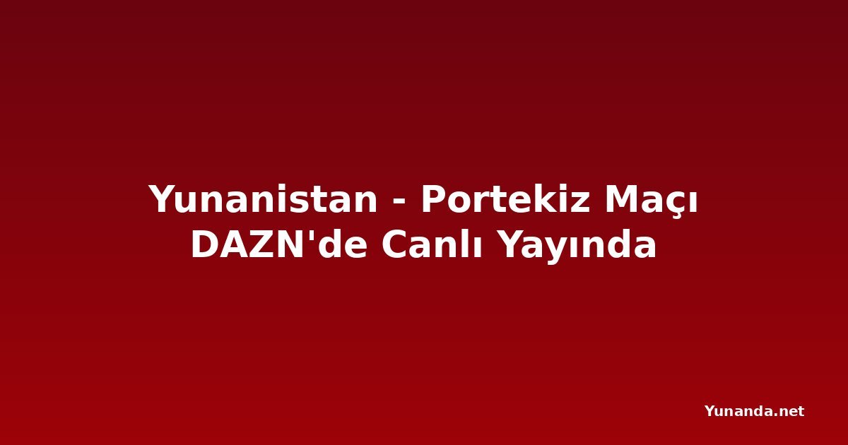Yunanistan - Portekiz Maçı DAZN'de Canlı Yayında