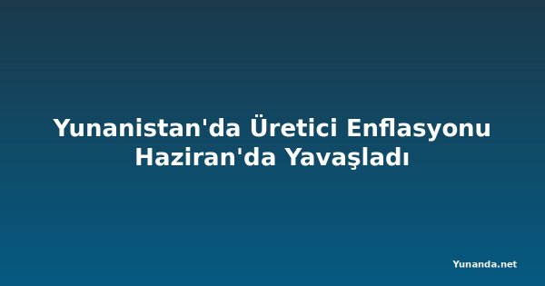 Yunanistan'da Üretici Enflasyonu Haziran'da Yavaşladı