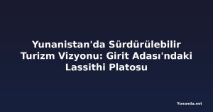 Yunanistan'da Sürdürülebilir Turizm Vizyonu: Girit Adası'ndaki Lassithi Platosu