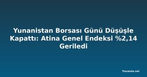 Yunanistan Borsası Günü Düşüşle Kapattı: Atina Genel Endeksi %2,14 Geriledi
