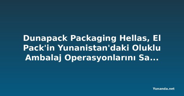 Dunapack Packaging Hellas, El Pack'in Yunanistan'daki Oluklu Ambalaj Operasyonlarını Satın Alıyor