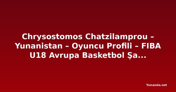 Chrysostomos Chatzilamprou – Yunanistan – Oyuncu Profili – FIBA U18 Avrupa Basketbol Şampiyonası 2026