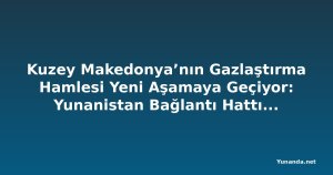 Kuzey Makedonya’nın Gazlaştırma Hamlesi Yeni Aşamaya Geçiyor: Yunanistan Bağlantı Hattı Tamamlanmak Üzere