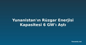 Yunanistan'ın Rüzgar Enerjisi Kapasitesi 6 GW'ı Aştı