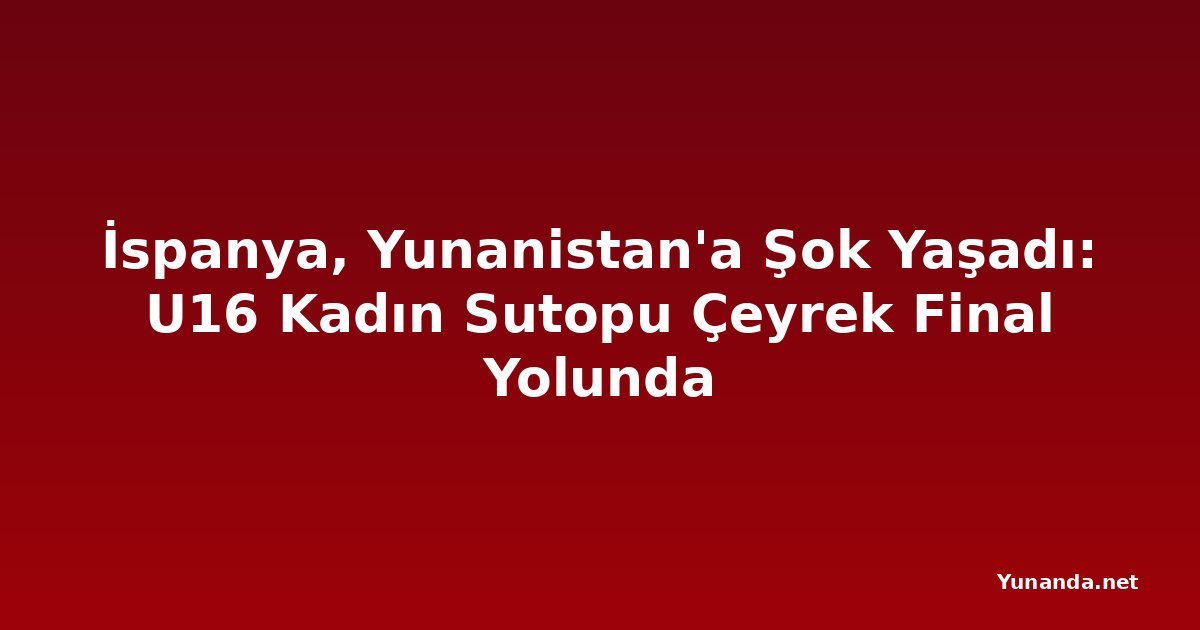 İspanya, Yunanistan'a Şok Yaşadı: U16 Kadın Sutopu Çeyrek Final Yolunda