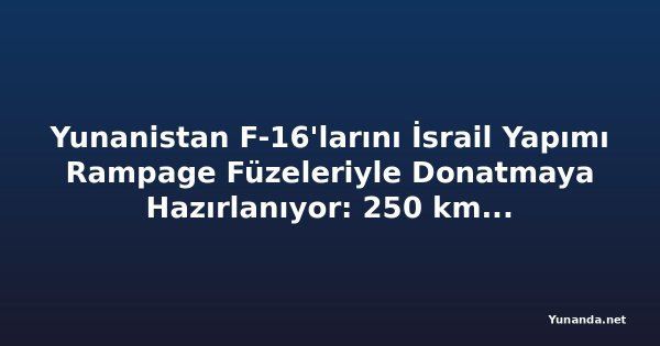 Yunanistan F-16'larını İsrail Yapımı Rampage Füzeleriyle Donatmaya Hazırlanıyor: 250 km Menzilli Havadan Karaya Mühimmat