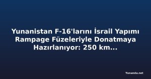 Yunanistan F-16'larını İsrail Yapımı Rampage Füzeleriyle Donatmaya Hazırlanıyor: 250 km Menzilli Havadan Karaya Mühimmat