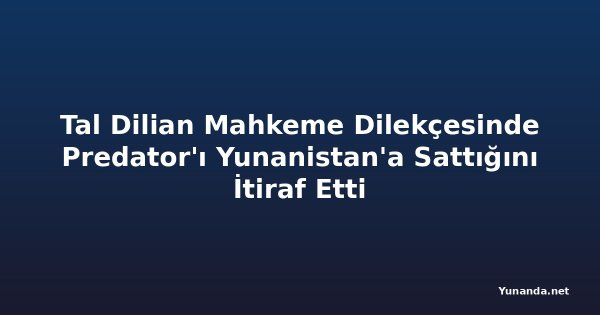 Tal Dilian Mahkeme Dilekçesinde Predator'ı Yunanistan'a Sattığını İtiraf Etti