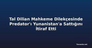 Tal Dilian Mahkeme Dilekçesinde Predator'ı Yunanistan'a Sattığını İtiraf Etti