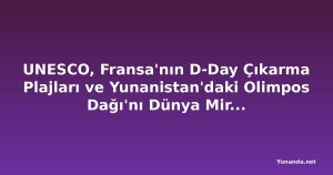 UNESCO, Fransa'nın D-Day Çıkarma Plajları ve Yunanistan'daki Olimpos Dağı'nı Dünya Mirası Listesi'ne Ekledi