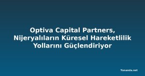Optiva Capital Partners, Nijeryalıların Küresel Hareketlilik Yollarını Güçlendiriyor