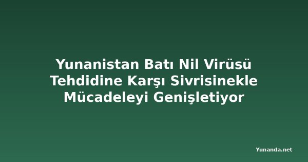 Yunanistan Batı Nil Virüsü Tehdidine Karşı Sivrisinekle Mücadeleyi Genişletiyor