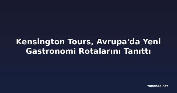 Kensington Tours, Avrupa'da Yeni Gastronomi Rotalarını Tanıttı
