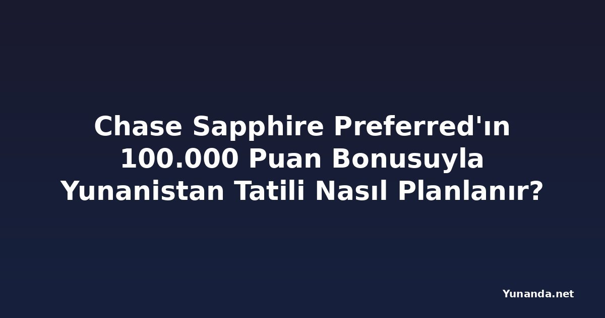 Chase Sapphire Preferred'ın 100.000 Puan Bonusuyla Yunanistan Tatili Nasıl Planlanır?