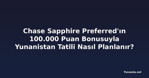 Chase Sapphire Preferred'ın 100.000 Puan Bonusuyla Yunanistan Tatili Nasıl Planlanır?