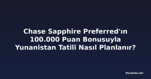 Chase Sapphire Preferred'ın 100.000 Puan Bonusuyla Yunanistan Tatili Nasıl Planlanır?