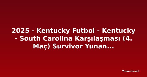 2025 - Kentucky Futbol - Kentucky - South Carolina Karşılaşması (4. Maç) Survivor Yunanistan (1DhKn2QlTF)