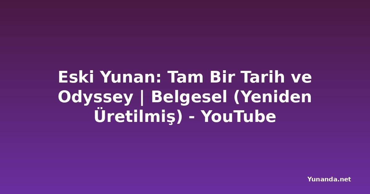 Eski Yunan: Tam Bir Tarih ve Odyssey | Belgesel (Yeniden Üretilmiş) - YouTube
