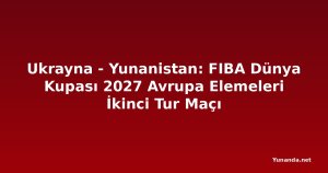 Ukrayna - Yunanistan: FIBA Dünya Kupası 2027 Avrupa Elemeleri İkinci Tur Maçı