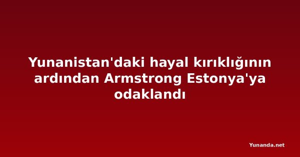 Yunanistan'daki hayal kırıklığının ardından Armstrong Estonya'ya odaklandı