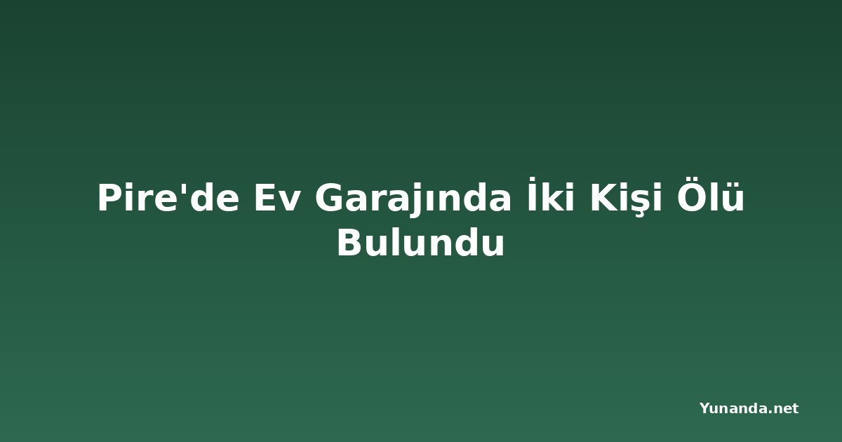 Pire'de Ev Garajında İki Kişi Ölü Bulundu