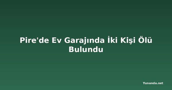 Pire'de Ev Garajında İki Kişi Ölü Bulundu