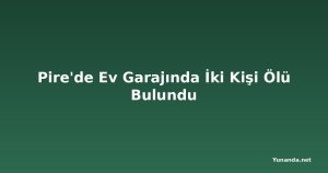 Pire'de Ev Garajında İki Kişi Ölü Bulundu