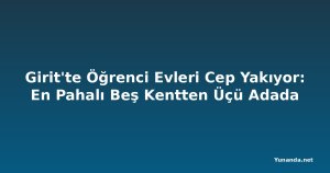 Girit'te Öğrenci Evleri Cep Yakıyor: En Pahalı Beş Kentten Üçü Adada