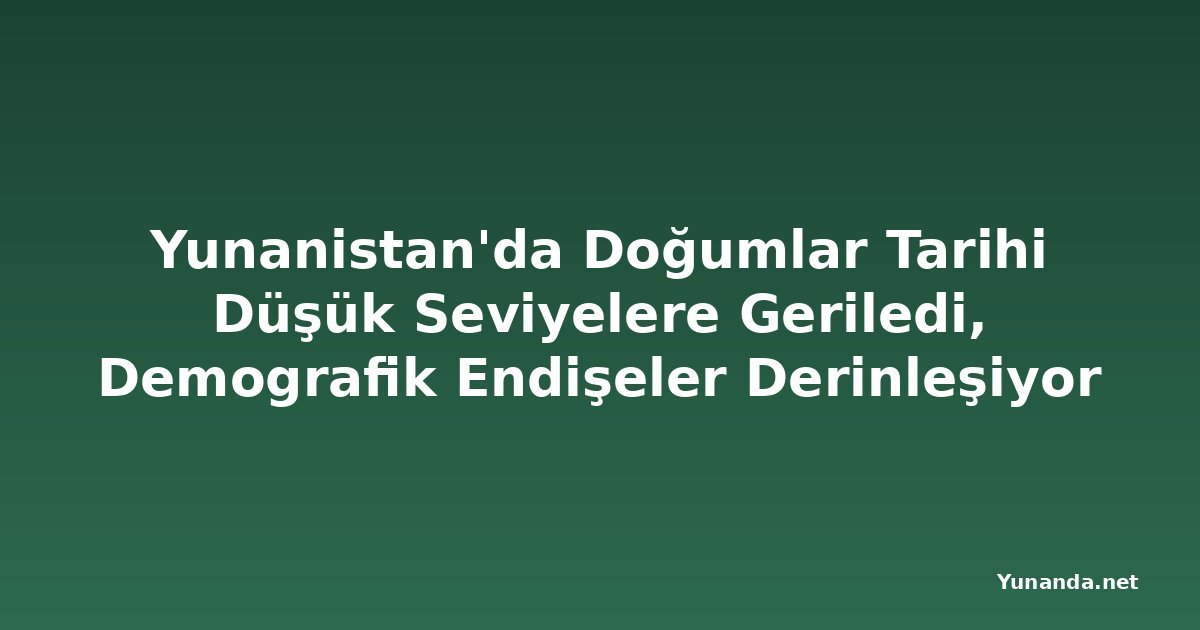 Yunanistan'da Doğumlar Tarihi Düşük Seviyelere Geriledi, Demografik Endişeler Derinleşiyor