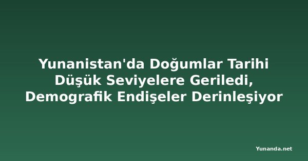Yunanistan'da Doğumlar Tarihi Düşük Seviyelere Geriledi, Demografik Endişeler Derinleşiyor