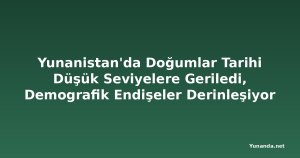 Yunanistan'da Doğumlar Tarihi Düşük Seviyelere Geriledi, Demografik Endişeler Derinleşiyor