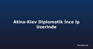 Atina-Kiev Diplomatik İnce İp Uzerinde