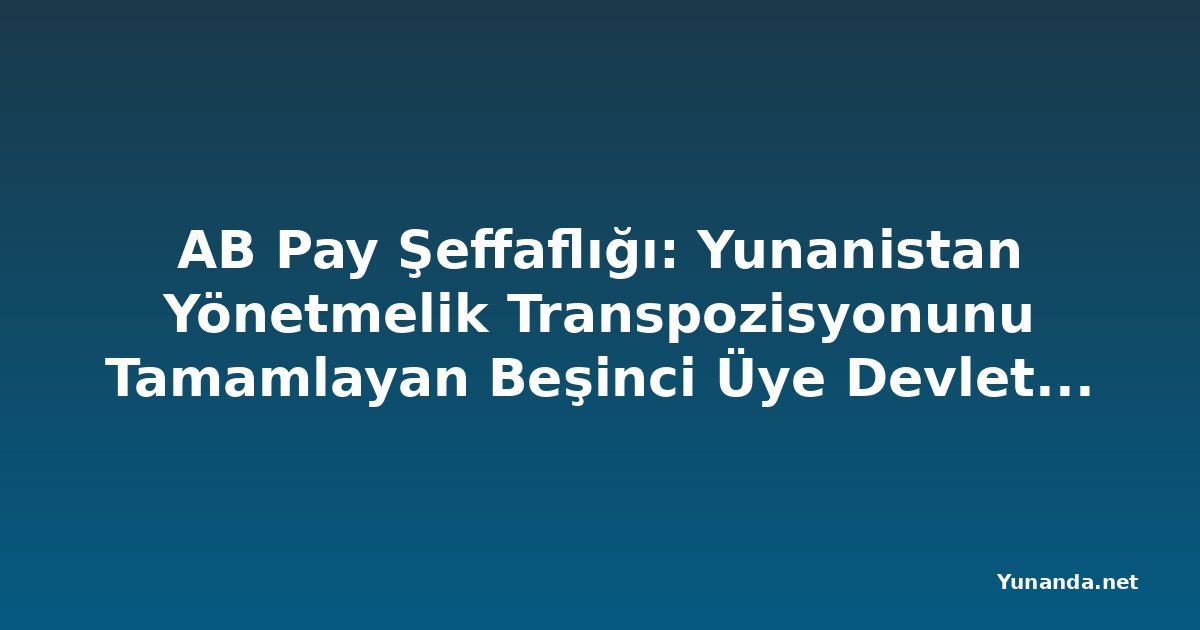 AB Pay Şeffaflığı: Yunanistan Yönetmelik Transpozisyonunu Tamamlayan Beşinci Üye Devlet Oluyor
