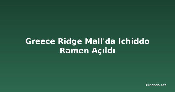 Greece Ridge Mall'da Ichiddo Ramen Açıldı