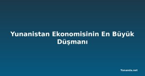 Yunanistan Ekonomisinin En Büyük Düşmanı