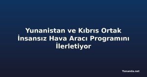 Yunanistan ve Kıbrıs Ortak İnsansız Hava Aracı Programını İlerletiyor