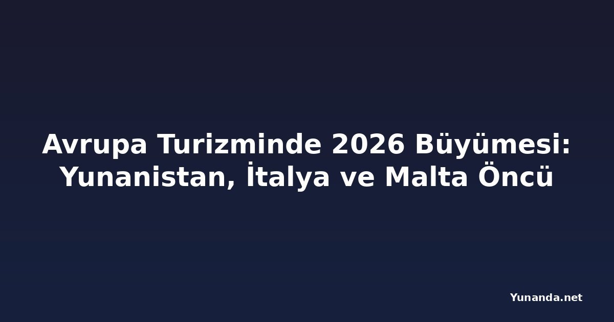 Avrupa Turizminde 2026 Büyümesi: Yunanistan, İtalya ve Malta Öncü
