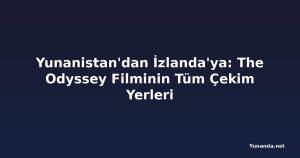 Yunanistan'dan İzlanda'ya: The Odyssey Filminin Tüm Çekim Yerleri