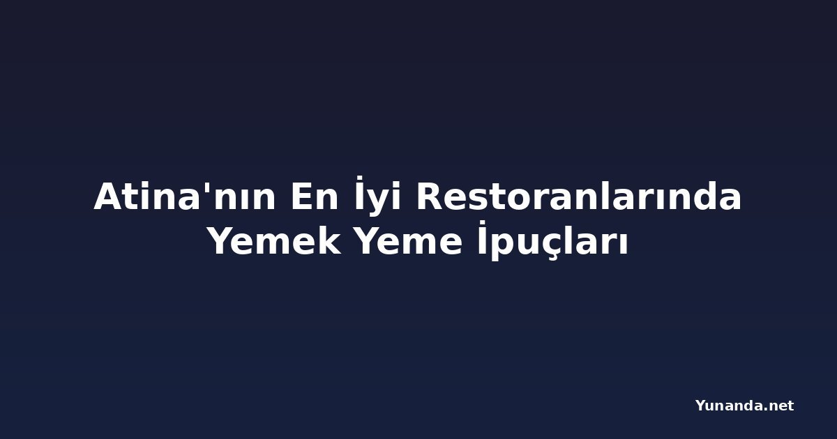 Atina'nın En İyi Restoranlarında Yemek Yeme İpuçları