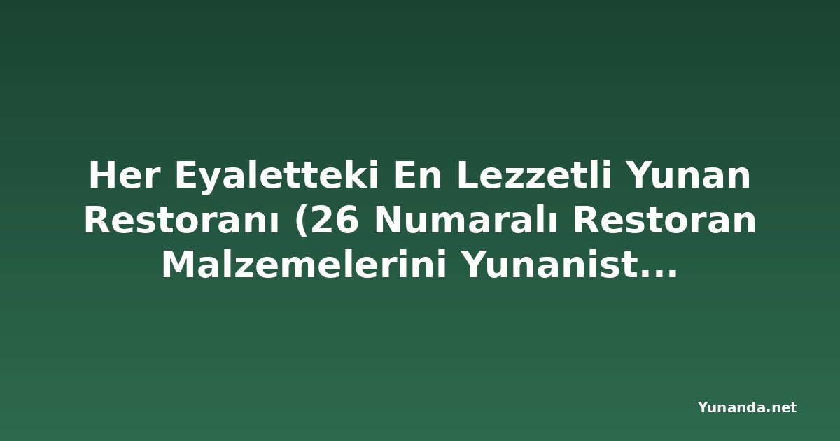 Her Eyaletteki En Lezzetli Yunan Restoranı (26 Numaralı Restoran Malzemelerini Yunanistan'dan İthal Ediyor)