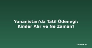 Yunanistan'da Tatil Ödeneği: Kimler Alır ve Ne Zaman?