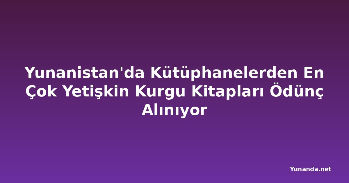 Yunanistan'da Kütüphanelerden En Çok Yetişkin Kurgu Kitapları Ödünç Alınıyor