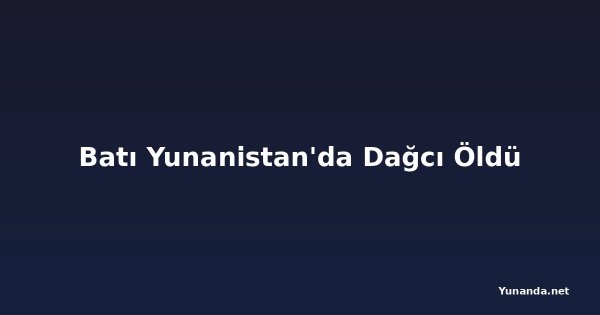 Batı Yunanistan'da Dağcı Öldü
