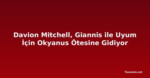 Davion Mitchell, Giannis ile Uyum İçin Okyanus Ötesine Gidiyor