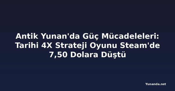 Antik Yunan'da Güç Mücadeleleri: Tarihi 4X Strateji Oyunu Steam'de 7,50 Dolara Düştü